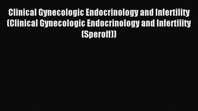 Read Clinical Gynecologic Endocrinology and Infertility (Clinical Gynecologic Endocrinology