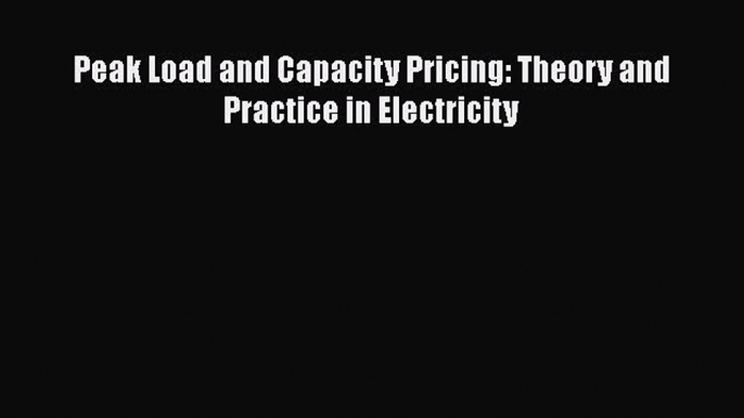 PDF Peak Load and Capacity Pricing: Theory and Practice in Electricity Free Books