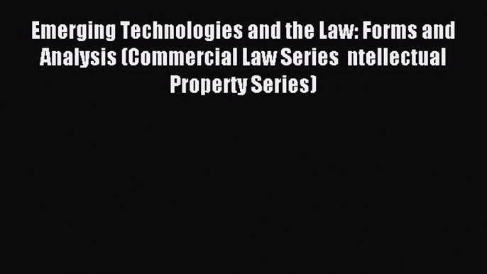 Read Emerging Technologies and the Law: Forms and Analysis (Commercial Law Series  ntellectual