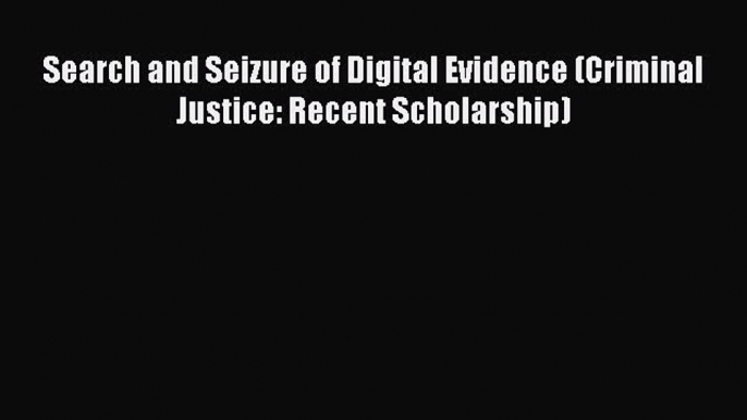 Read Search and Seizure of Digital Evidence (Criminal Justice: Recent Scholarship) Ebook Free