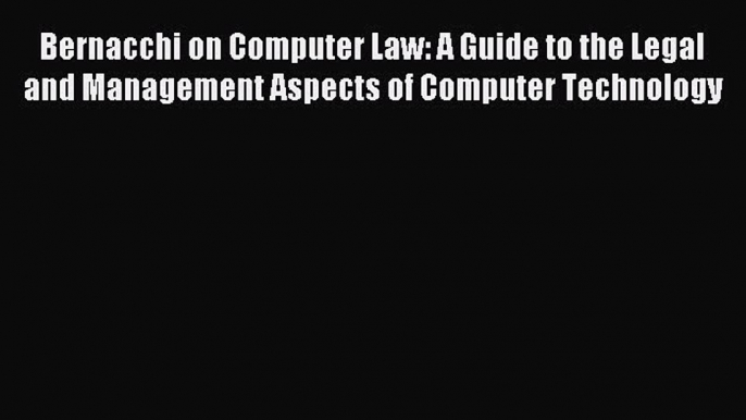 Read Bernacchi on Computer Law: A Guide to the Legal and Management Aspects of Computer Technology