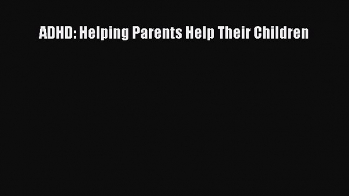 Read ADHD: Helping Parents Help Their Children Ebook Free