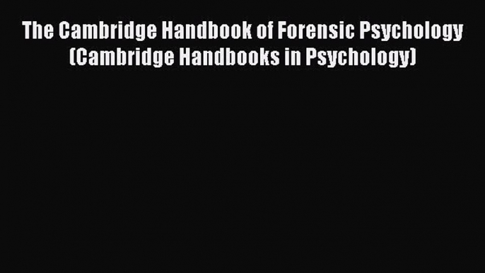 Read The Cambridge Handbook of Forensic Psychology (Cambridge Handbooks in Psychology) Ebook