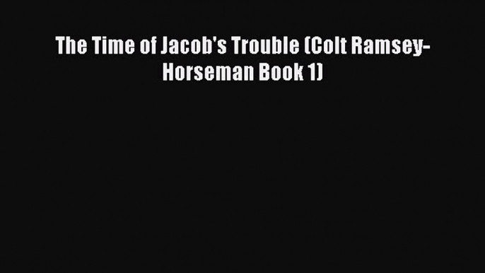 Read Books The Time of Jacob's Trouble (Colt Ramsey-Horseman Book 1) ebook textbooks