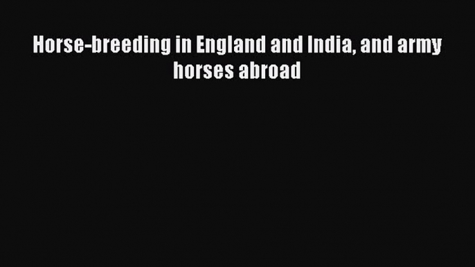 Read Books Horse-breeding in England and India and army horses abroad ebook textbooks