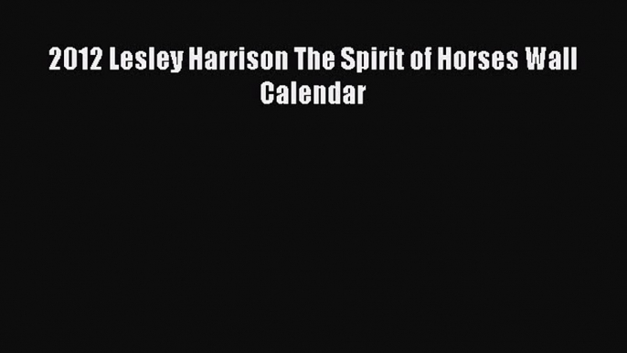 Read Books 2012 Lesley Harrison The Spirit of Horses Wall Calendar ebook textbooks