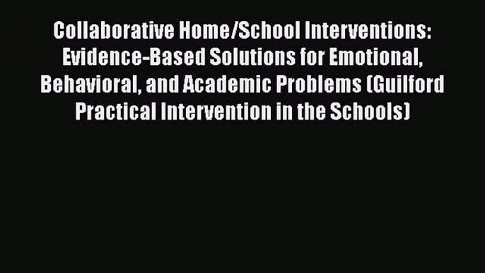 Read Collaborative Home/School Interventions: Evidence-Based Solutions for Emotional Behavioral