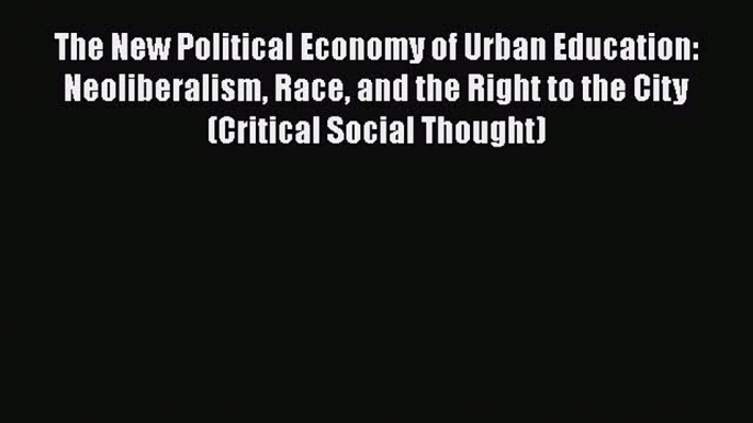 favorite  The New Political Economy of Urban Education: Neoliberalism Race and the Right to