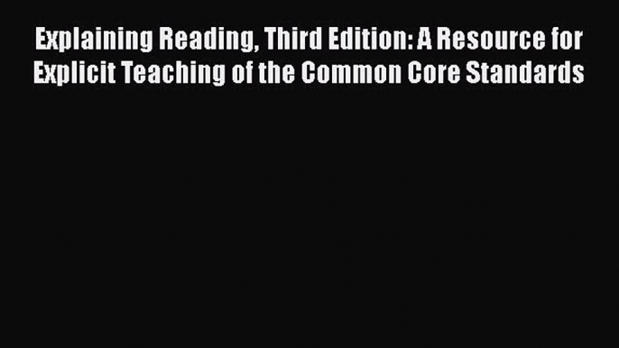 read now Explaining Reading Third Edition: A Resource for Explicit Teaching of the Common