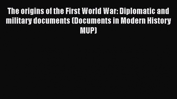 Read Book The origins of the First World War: Diplomatic and military documents (Documents