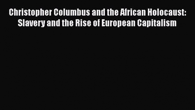 Download Book Christopher Columbus and the African Holocaust: Slavery and the Rise of European