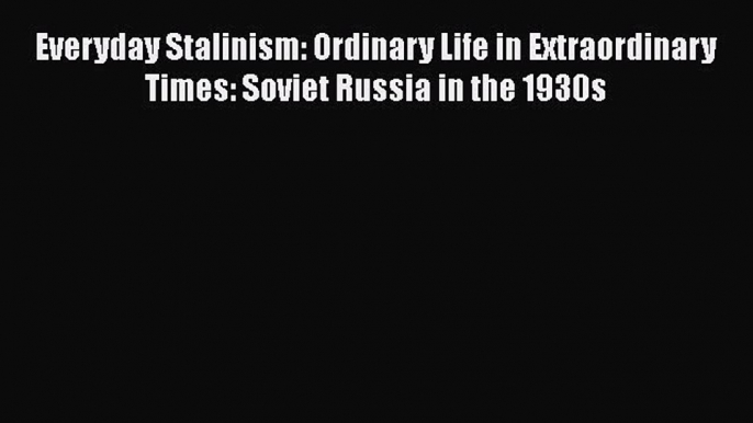 Read Book Everyday Stalinism: Ordinary Life in Extraordinary Times: Soviet Russia in the 1930s