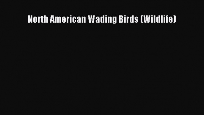 Read Books North American Wading Birds (Wildlife) ebook textbooks