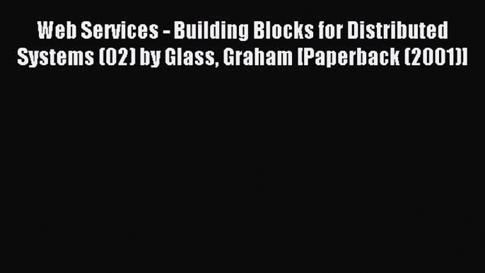 Read Web Services - Building Blocks for Distributed Systems (02) by Glass Graham [Paperback