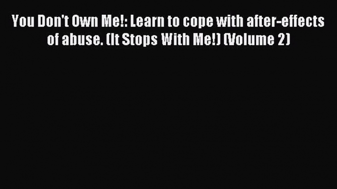Read You Don't Own Me!: Learn to cope with after-effects of abuse. (It Stops With Me!) (Volume
