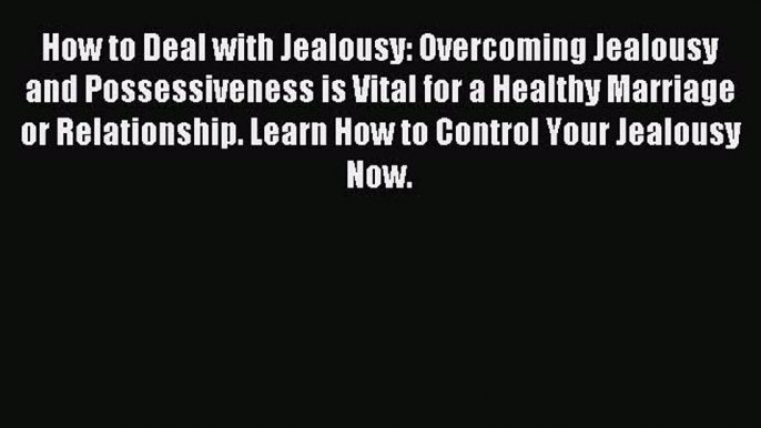 Read How to Deal with Jealousy: Overcoming Jealousy and Possessiveness is Vital for a Healthy