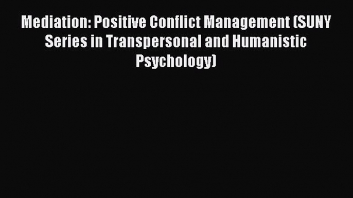 Read Mediation: Positive Conflict Management (SUNY Series in Transpersonal and Humanistic Psychology)