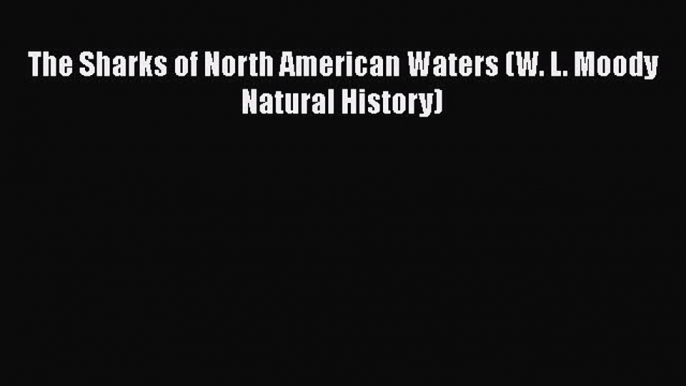 Read Books The Sharks of North American Waters (W. L. Moody Natural History) ebook textbooks