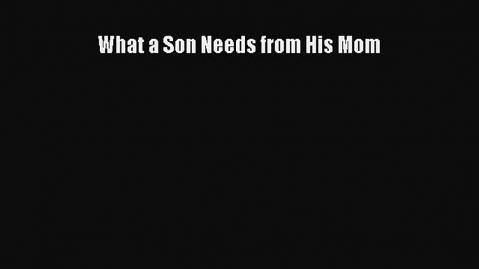 Read What a Son Needs from His Mom PDF Free