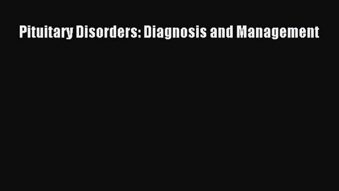 Read Pituitary Disorders: Diagnosis and Management PDF Free