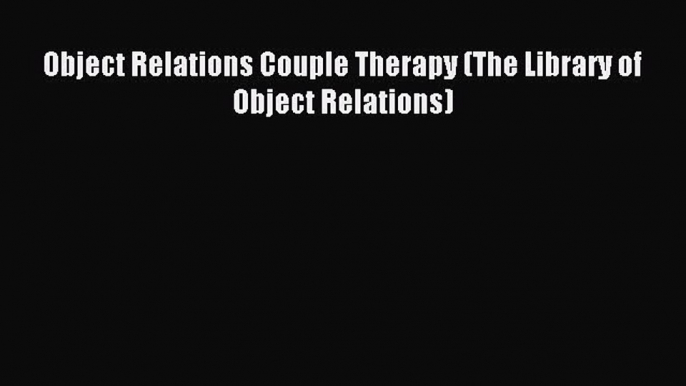 READ book  Object Relations Couple Therapy (The Library of Object Relations)#  Full E-Book