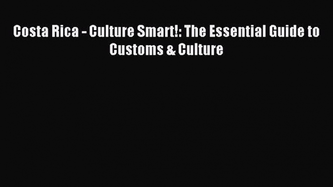 Read Book Costa Rica - Culture Smart!: The Essential Guide to Customs & Culture E-Book Free