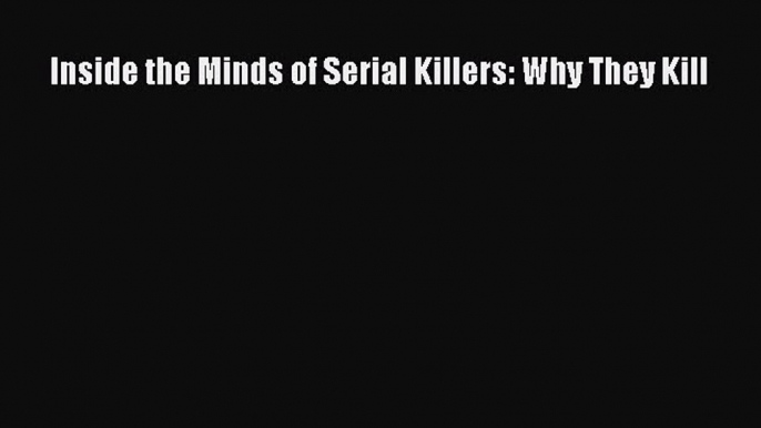 Download Inside the Minds of Serial Killers: Why They Kill Ebook Free