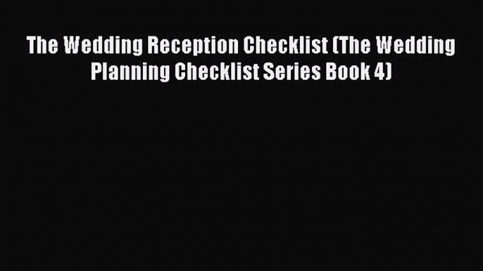 Download The Wedding Reception Checklist (The Wedding Planning Checklist Series Book 4) Ebook