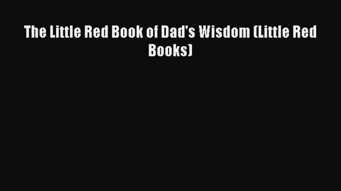 Download The Little Red Book of Dad's Wisdom (Little Red Books) Ebook Online