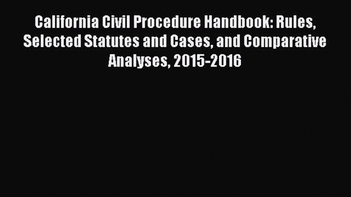 Read California Civil Procedure Handbook: Rules Selected Statutes and Cases and Comparative