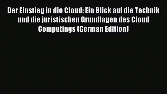 Download Der Einstieg in die Cloud: Ein Blick auf die Technik und die juristischen Grundlagen