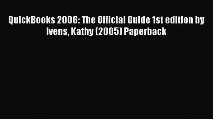 Read QuickBooks 2006: The Official Guide 1st edition by Ivens Kathy (2005) Paperback Ebook