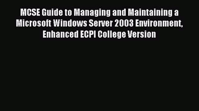 Read MCSE Guide to Managing and Maintaining a Microsoft Windows Server 2003 Environment Enhanced