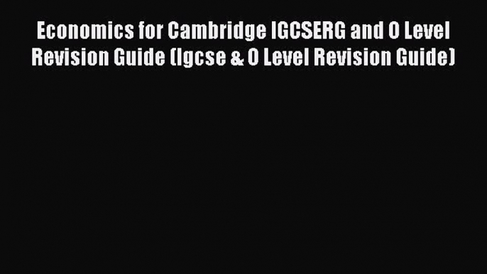 Read Economics for Cambridge IGCSERG and O Level Revision Guide (Igcse & O Level Revision Guide)