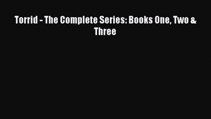 Download Torrid - The Complete Series: Books One Two & Three PDF Online