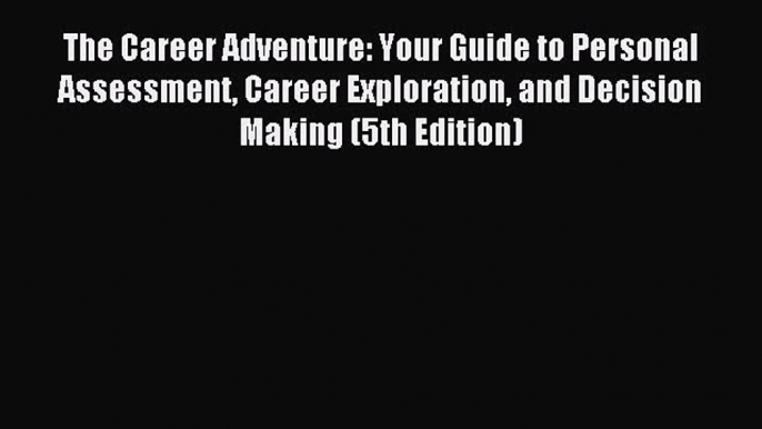 Read The Career Adventure: Your Guide to Personal Assessment Career Exploration and Decision