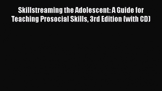 Read Book Skillstreaming the Adolescent: A Guide for Teaching Prosocial Skills 3rd Edition