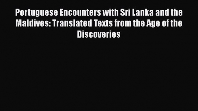 Read Portuguese Encounters with Sri Lanka and the Maldives: Translated Texts from the Age of