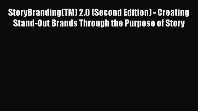 Read StoryBranding(TM) 2.0 (Second Edition) - Creating Stand-Out Brands Through the Purpose