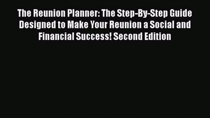 Read Book The Reunion Planner: The Step-by-Step Guide Designed to Make Your Reunion a Social