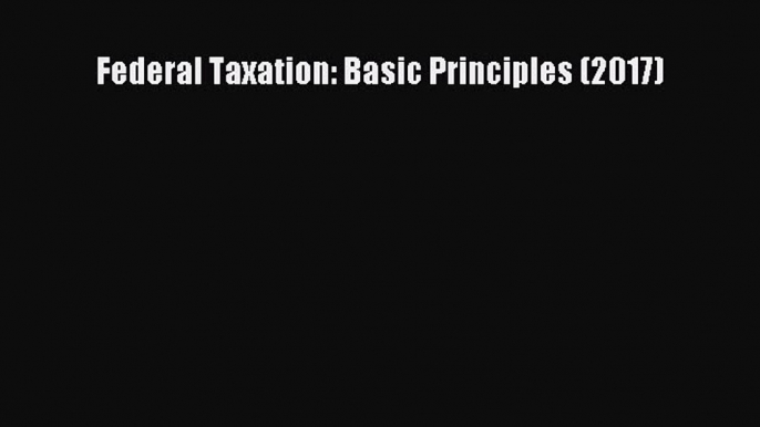 [PDF] Federal Taxation: Basic Principles (2017)  Full EBook