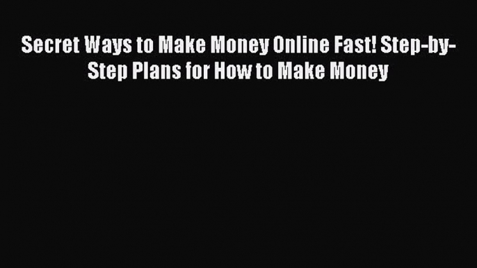 Download Secret Ways to Make Money Online Fast! Step-by-Step Plans for How to Make Money E-Book