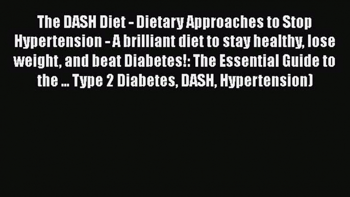 Read The DASH Diet - Dietary Approaches to Stop Hypertension - A brilliant diet to stay healthy