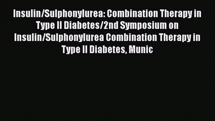 Read Insulin/Sulphonylurea: Combination Therapy in Type II Diabetes/2nd Symposium on Insulin/Sulphonylurea