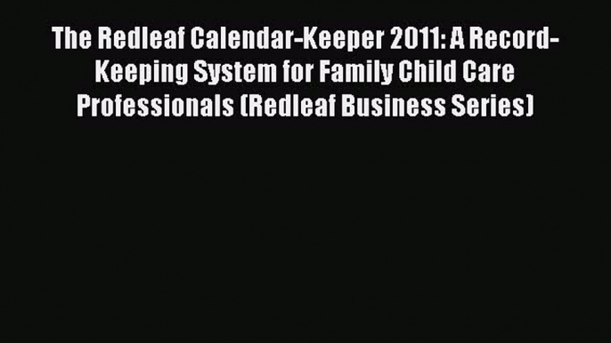 Read The Redleaf Calendar-Keeper 2011: A Record-Keeping System for Family Child Care Professionals