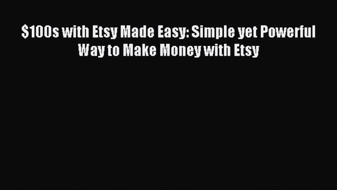 Download $100s with Etsy Made Easy: Simple yet Powerful Way to Make Money with Etsy E-Book