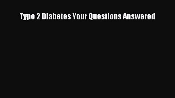 Read Type 2 Diabetes Your Questions Answered Ebook Free