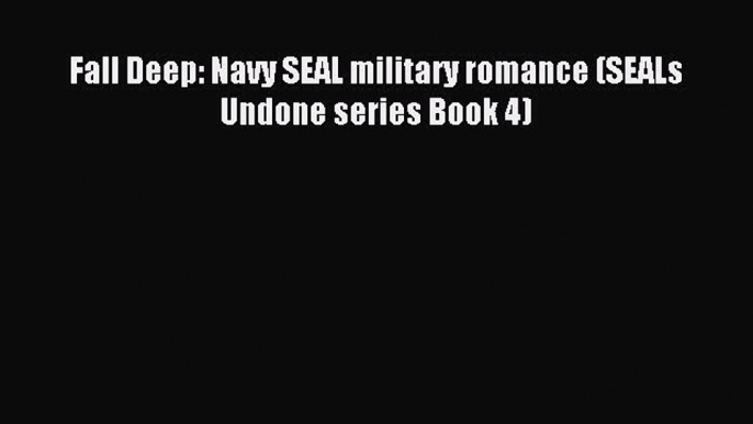 [PDF] Fall Deep: Navy SEAL military romance (SEALs Undone series Book 4) [Download] Online