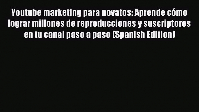 Read Youtube marketing para novatos: Aprende cómo lograr millones de reproducciones y suscriptores