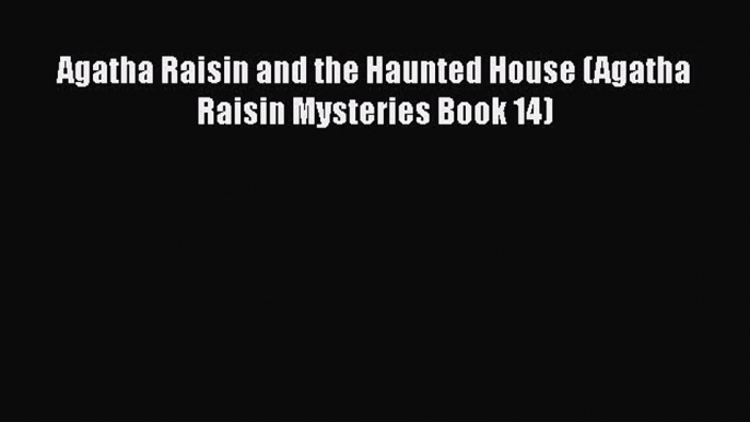 Read Books Agatha Raisin and the Haunted House (Agatha Raisin Mysteries Book 14) E-Book Free